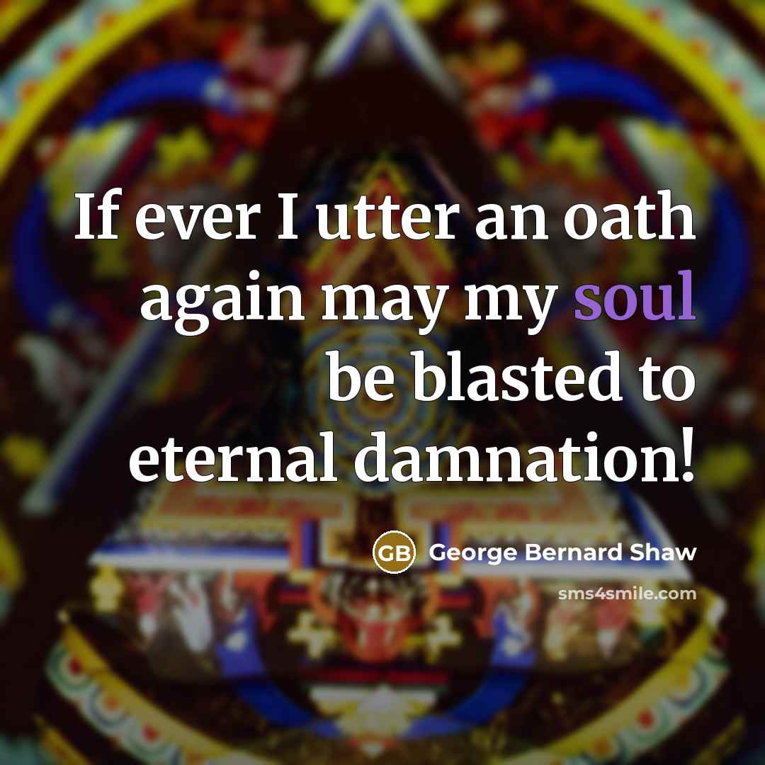 “If ever I utter an oath again may my soul…” quote by George Bernard Shaw