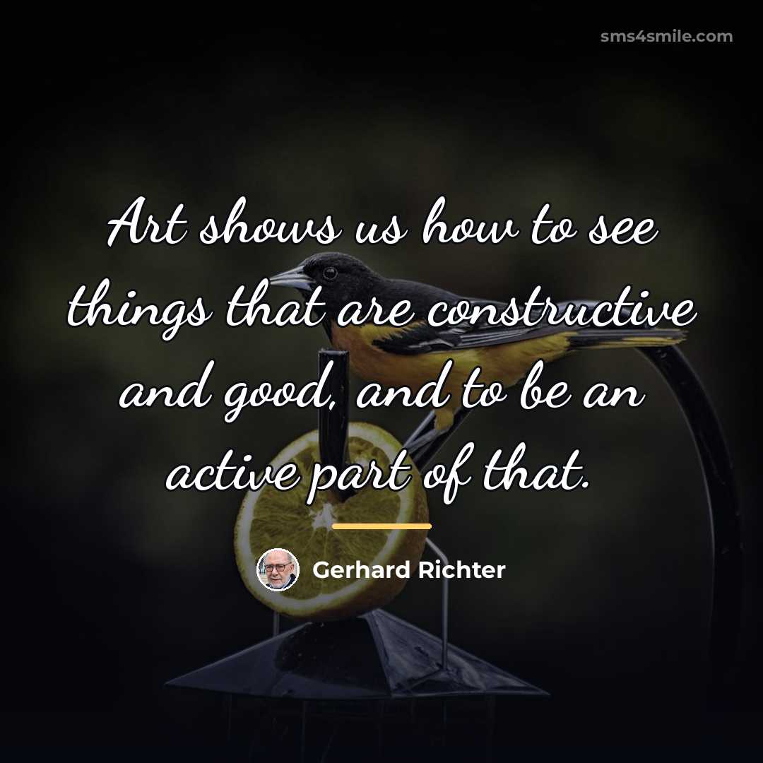 “Art shows us how to see things that are constructive…” quote by Gerhard Richter