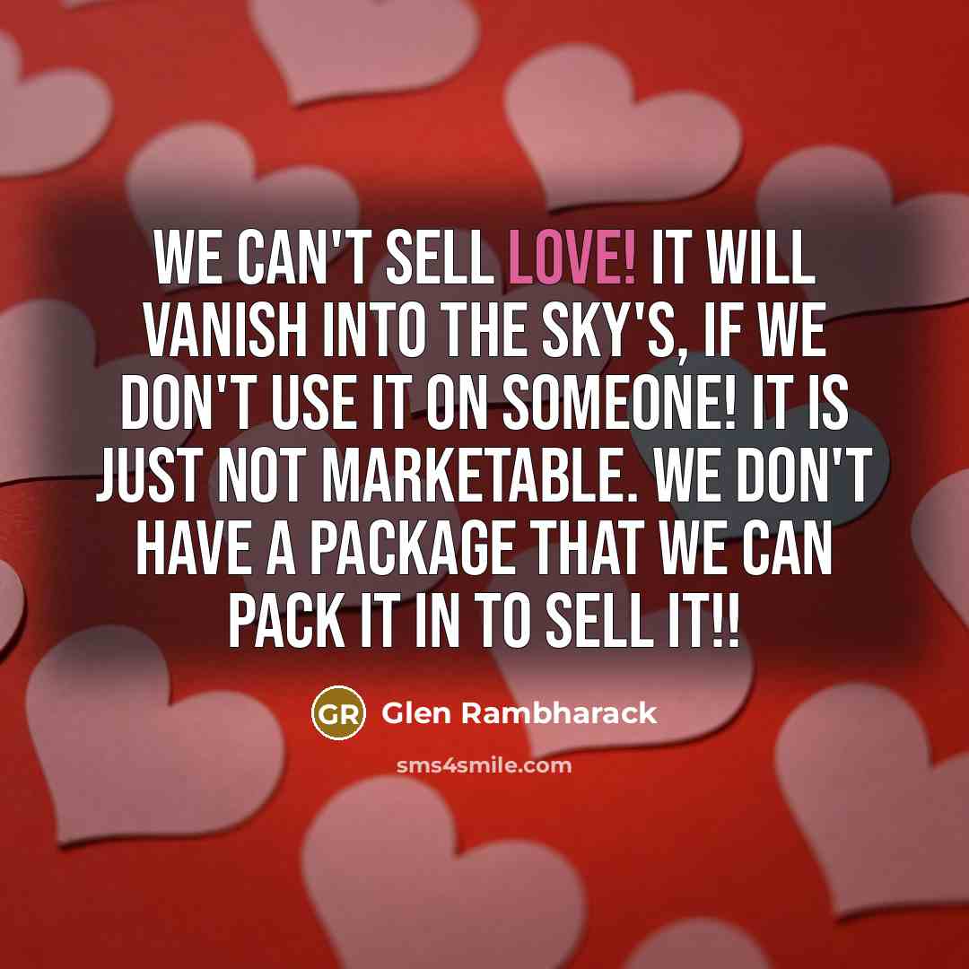 “We can't sell Love! It will vanish into the sky's,…” quote by Glen Rambharack