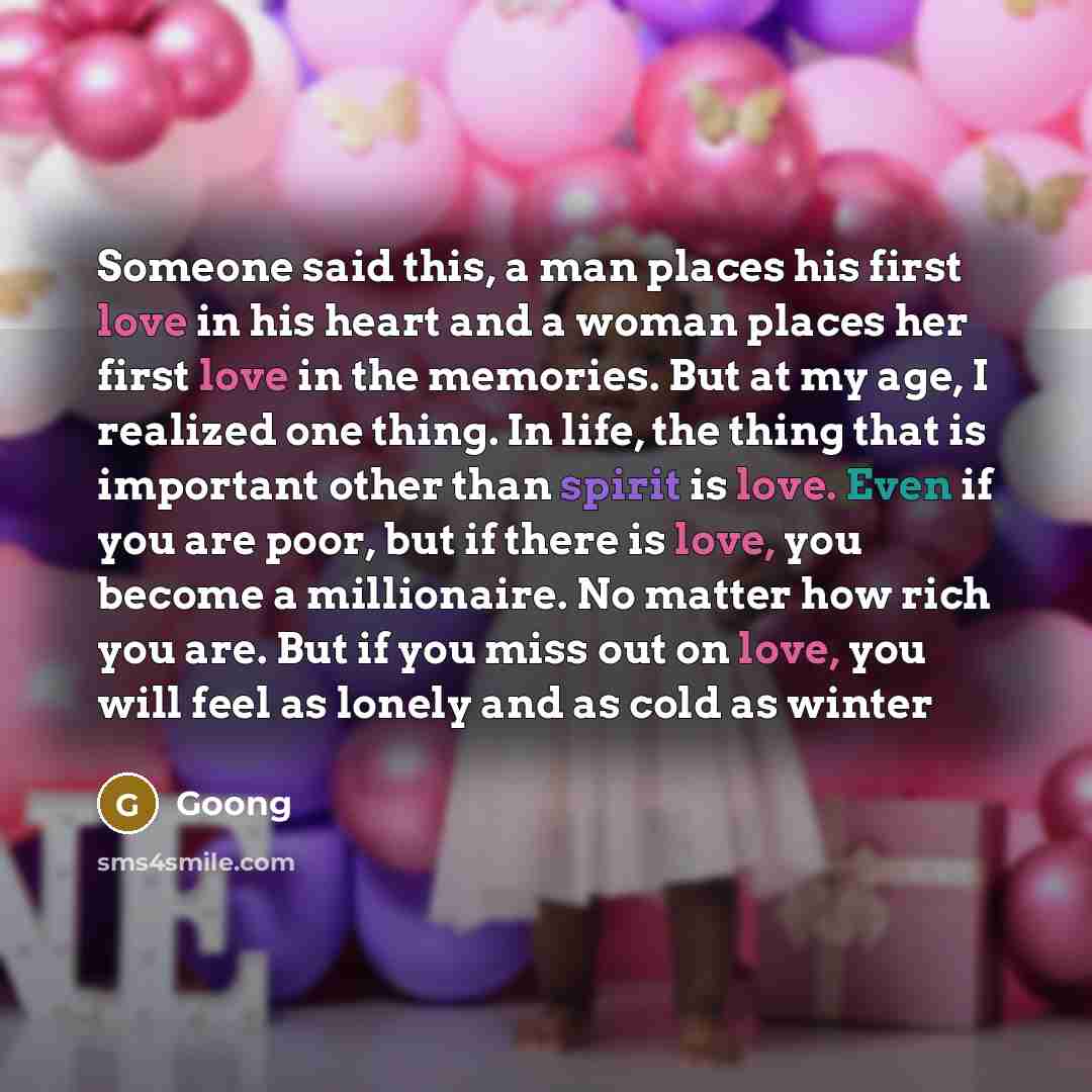 “Someone said this, a man places his first love in his heart and a woman places her first love in the memories. But at my age, I realized one thing. In life, the thing that is important other than spirit is love. Even if you are poor, but if there is love, you become a millionaire. No matter how…” quote by Goong