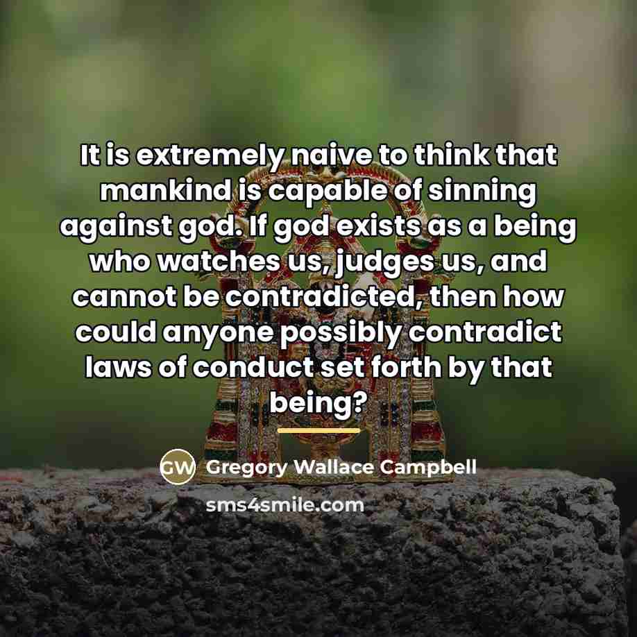 “It is extremely naive to think that mankind is capable…” quote by Gregory Wallace Campbell