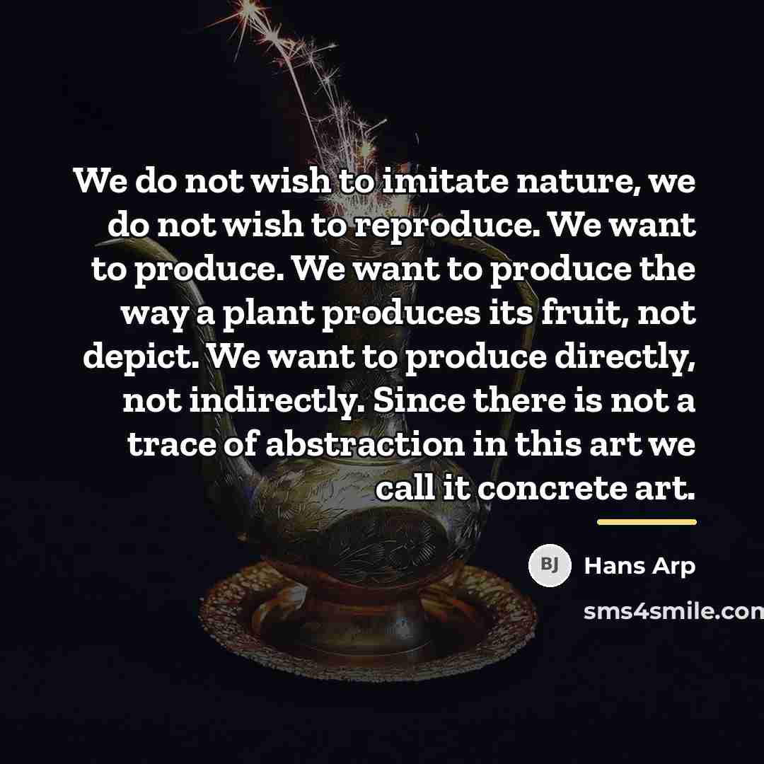 “We do not wish to imitate nature, we do not…” quote by Hans Arp