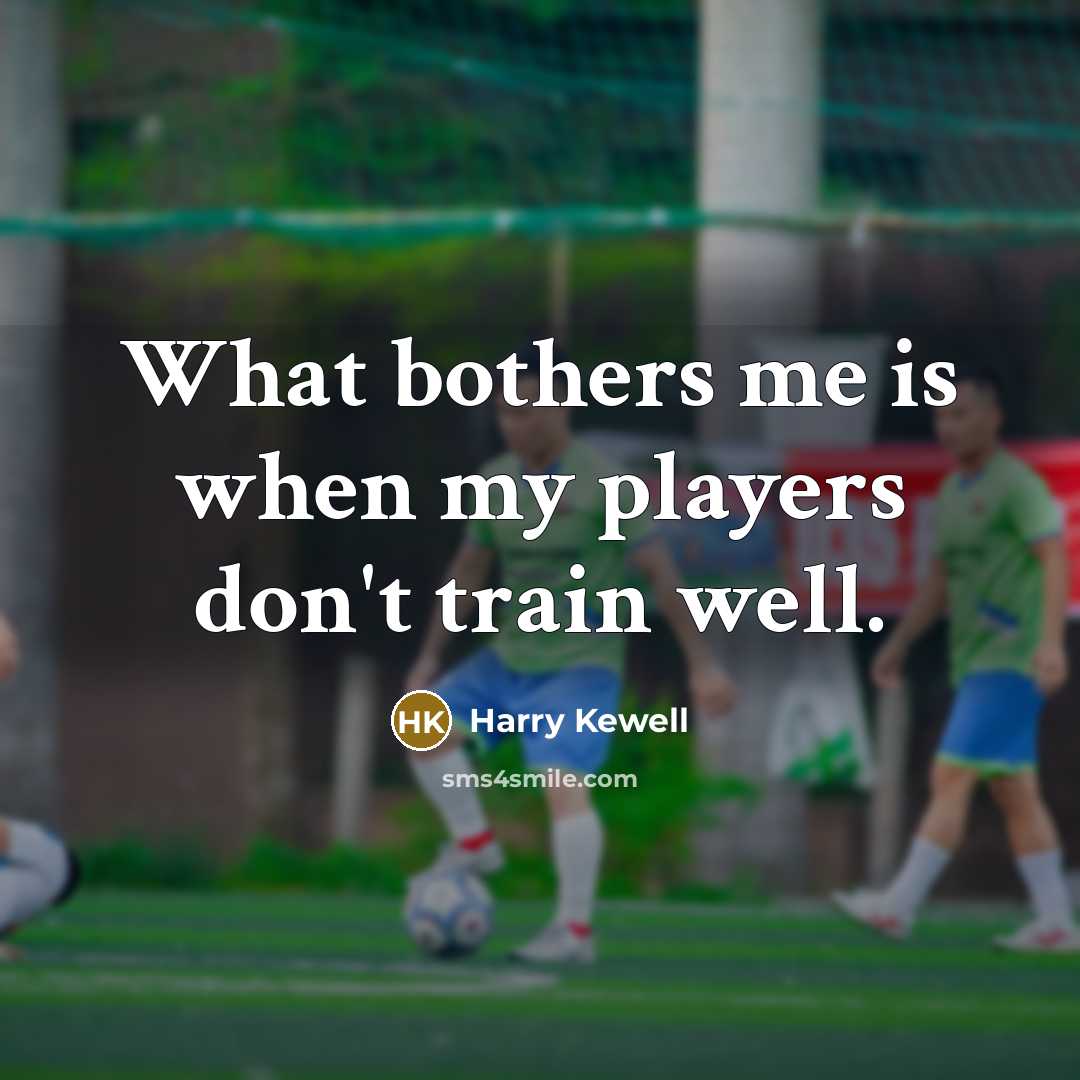 “What bothers me is when my players don't train well.…” quote by Harry Kewell