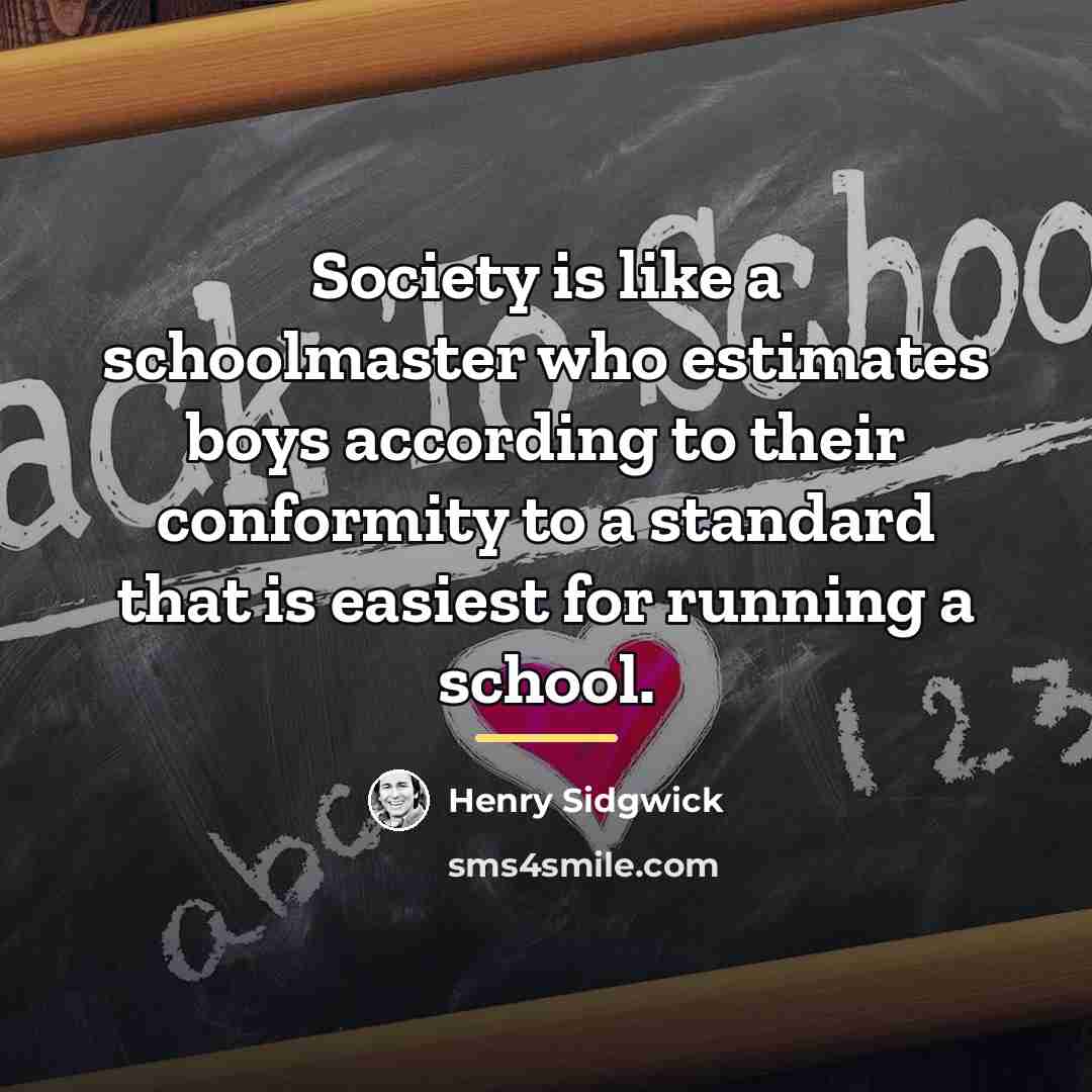 “Society is like a schoolmaster who estimates boys according to…” quote by Henry Sidgwick
