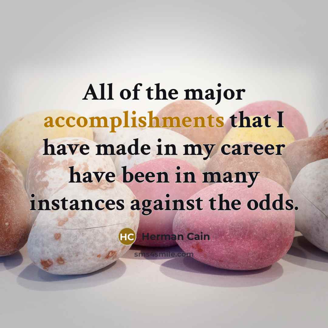 “All of the major accomplishments that I have made in…” quote by Herman Cain