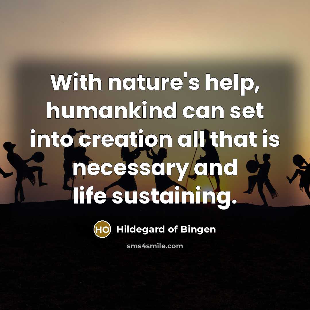 “With nature's help, humankind can set into creation all that…” quote by Hildegard of Bingen