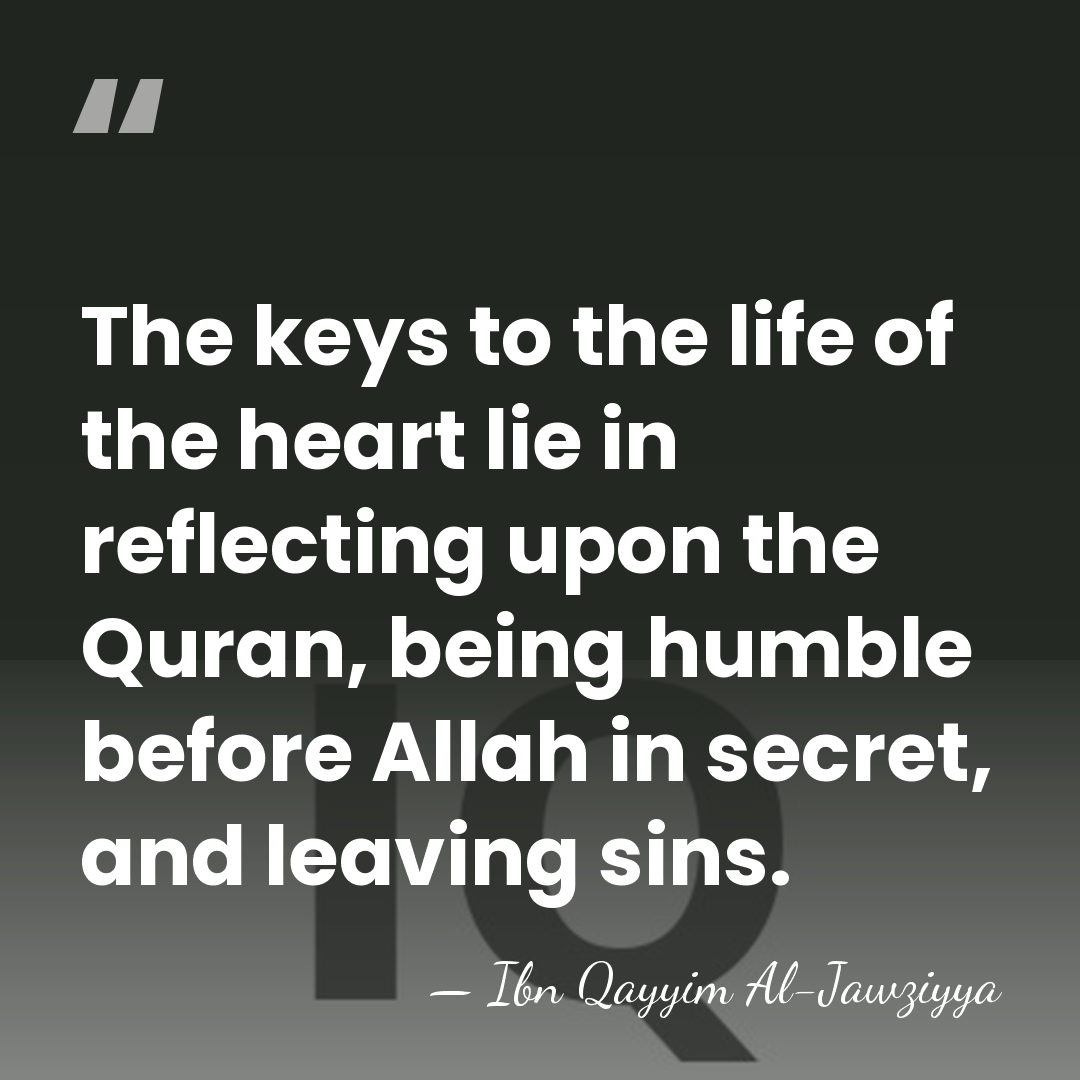The keys to the life of the heart lie in reflecting upon&hellip; - Ibn Qayyim Al-Jawziyya