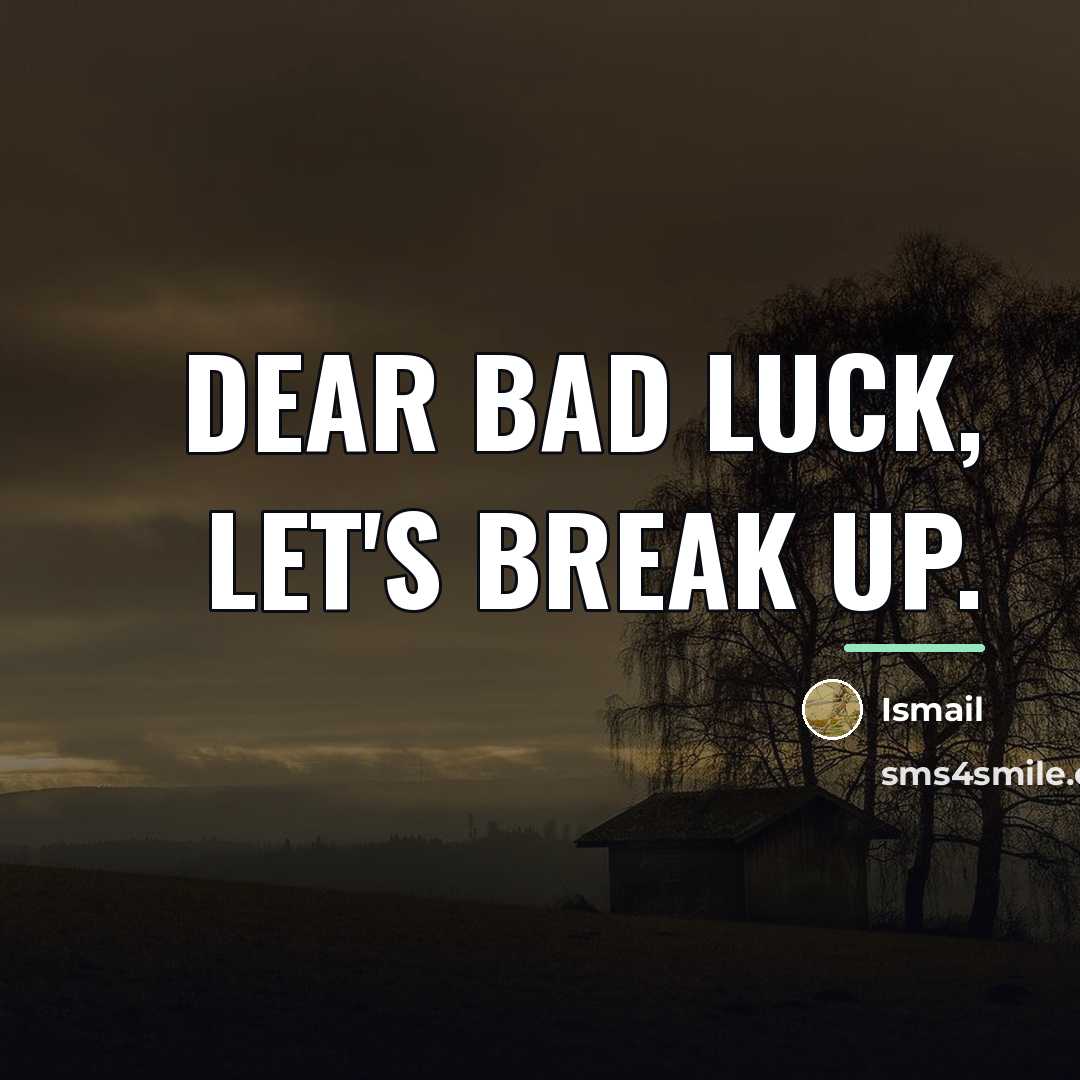“Dear Bad Luck, Let's Break Up.…” quote by Ismail
