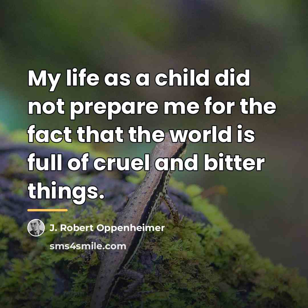 “My life as a child did not prepare me for…” quote by J. Robert Oppenheimer