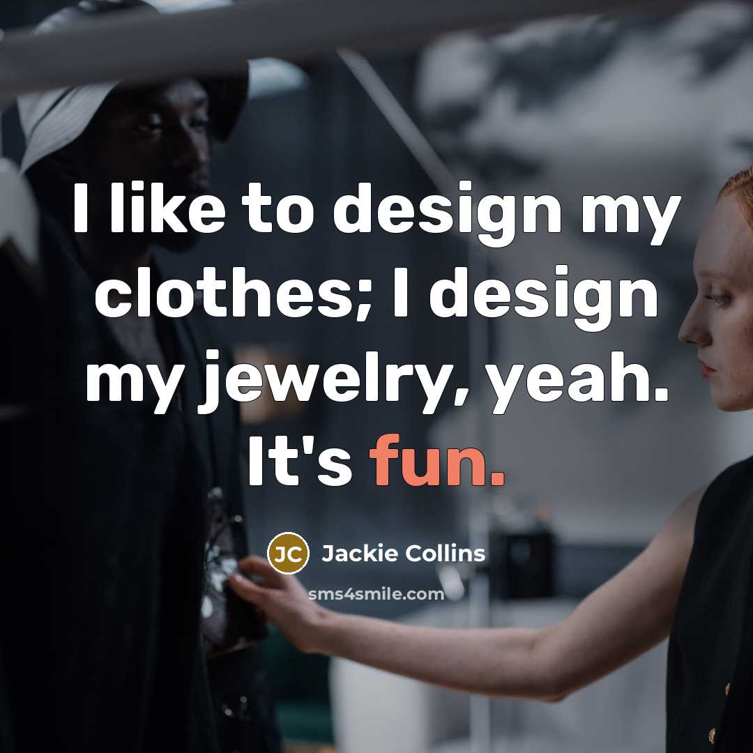 “I like to design my clothes; I design my jewelry,…” quote by Jackie Collins