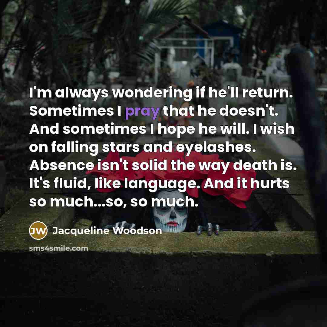 “I'm always wondering if he'll return. Sometimes I pray that…” quote by Jacqueline Woodson