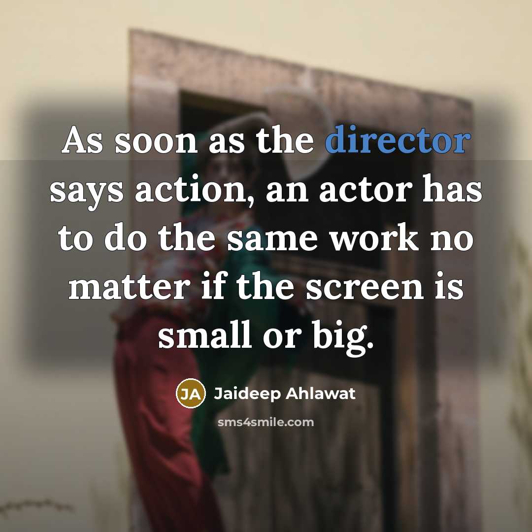 “As soon as the director says action, an actor has…” quote by Jaideep Ahlawat