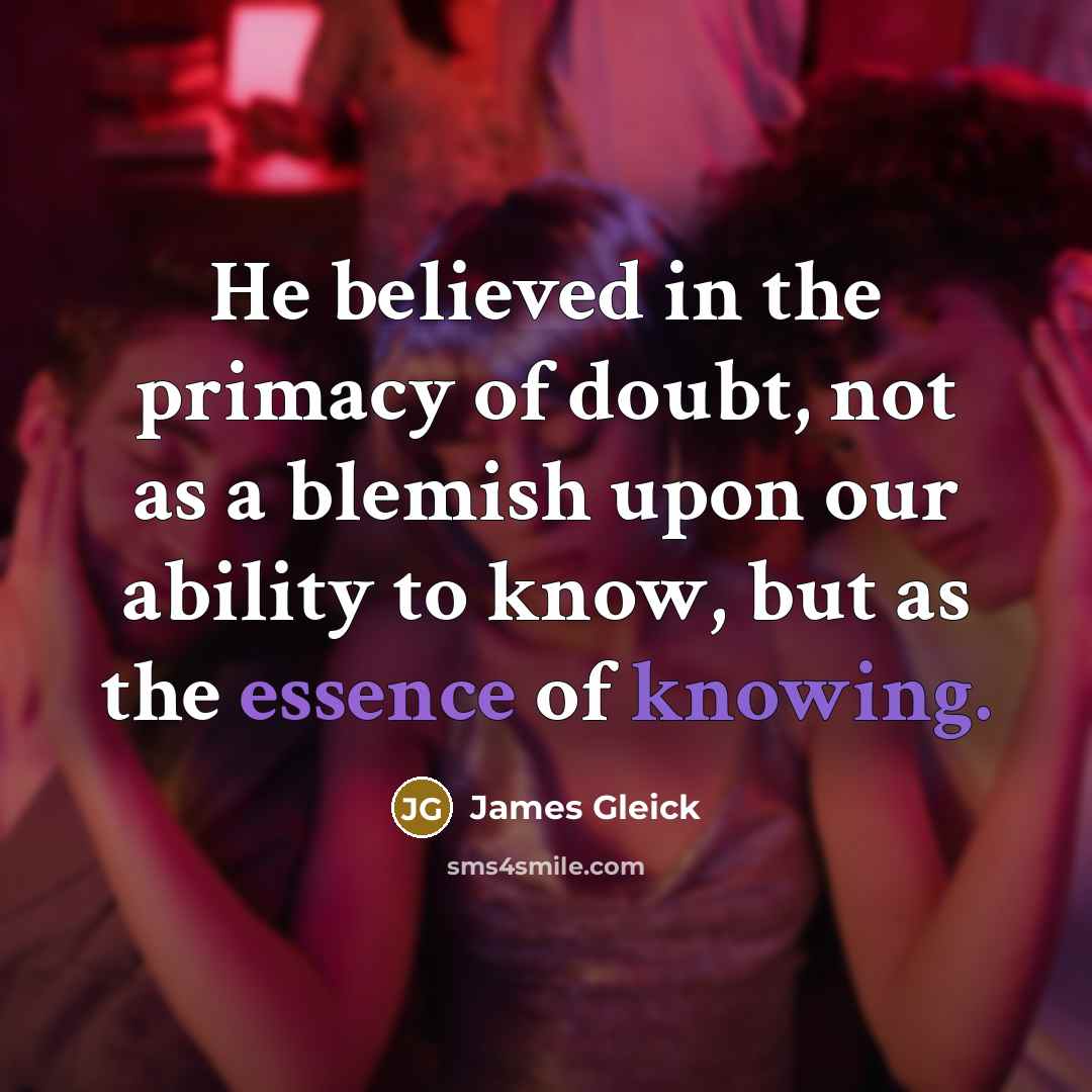 “He believed in the primacy of doubt, not as a…” quote by James Gleick