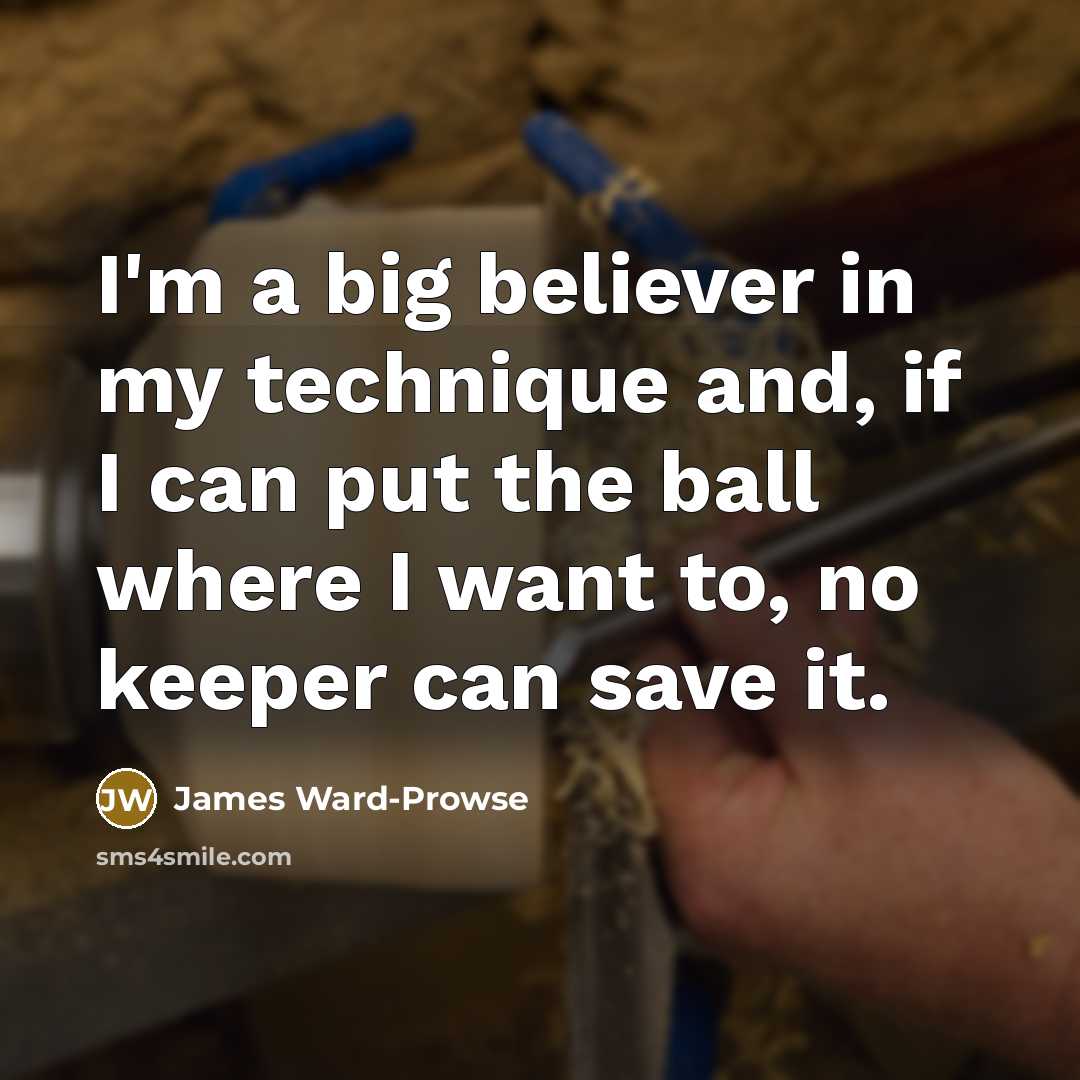 “I'm a big believer in my technique and, if I…” quote by James Ward-Prowse