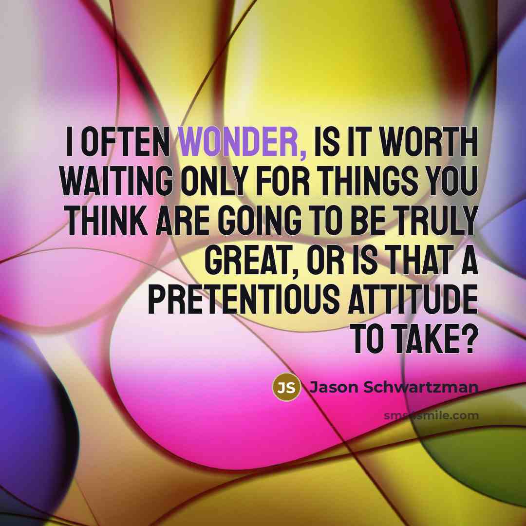“I often wonder, Is it worth waiting only for things…” quote by Jason Schwartzman