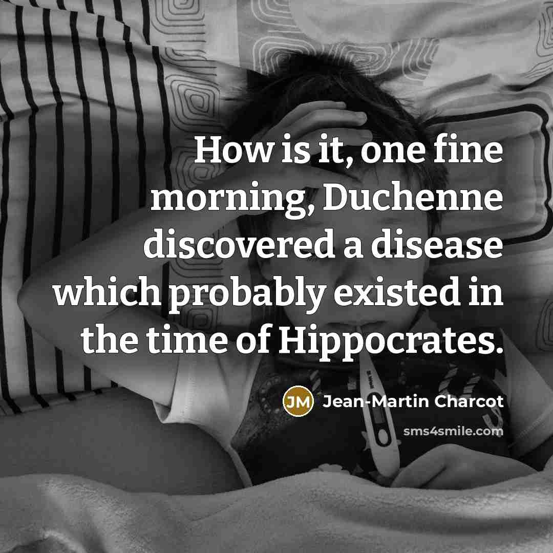 “How is it, one fine morning, Duchenne discovered a disease…” quote by Jean-Martin Charcot