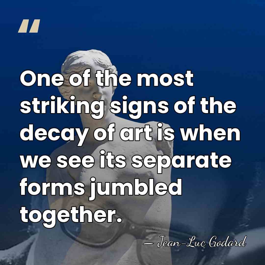 One of the most striking signs of the decay of art is&hellip; - Jean-Luc Godard