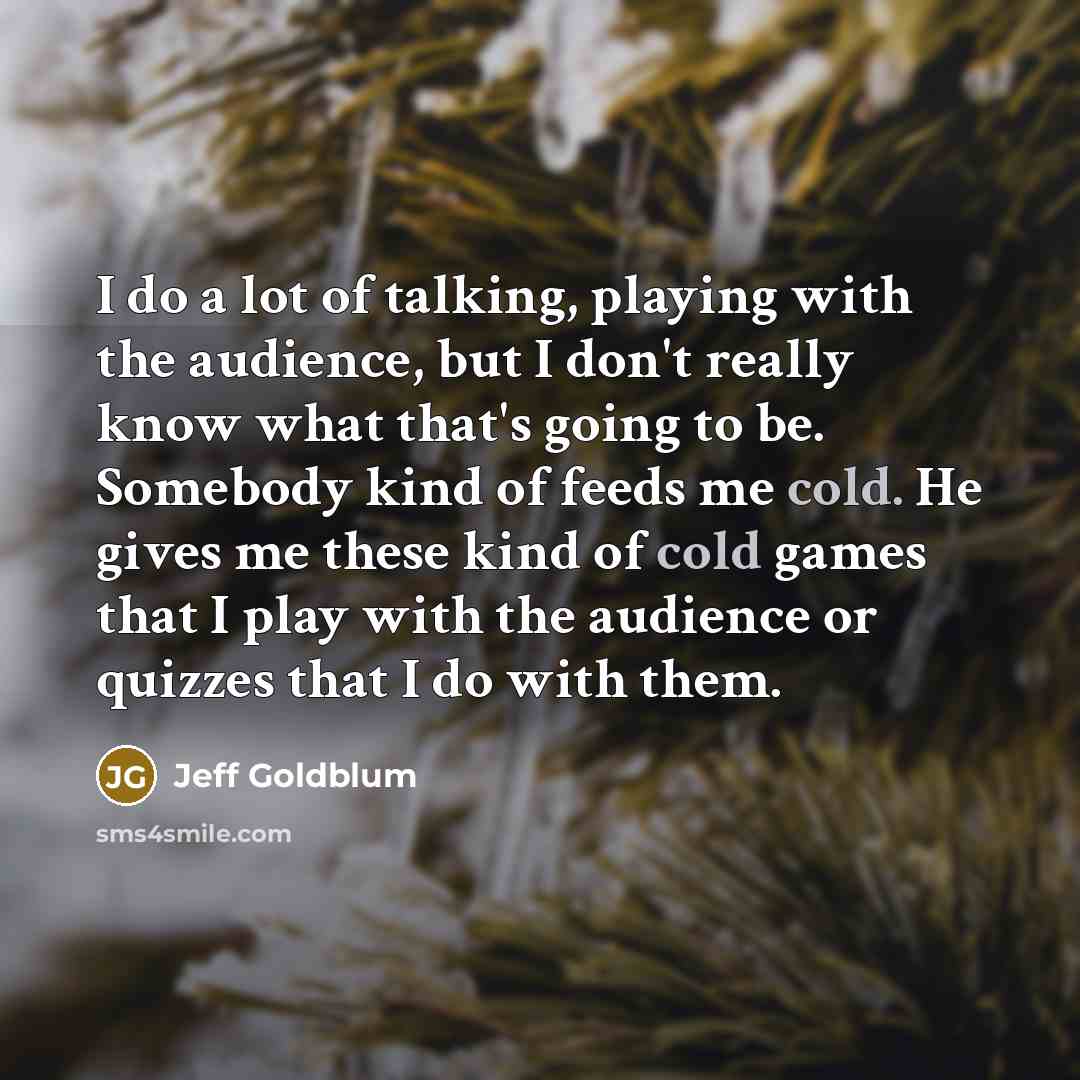 “I do a lot of talking, playing with the audience,…” quote by Jeff Goldblum