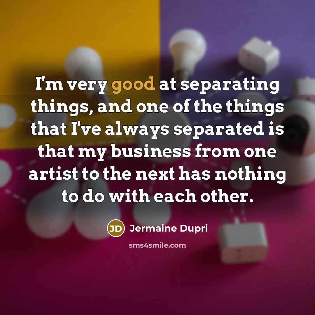 “I'm very good at separating things, and one of the…” quote by Jermaine Dupri