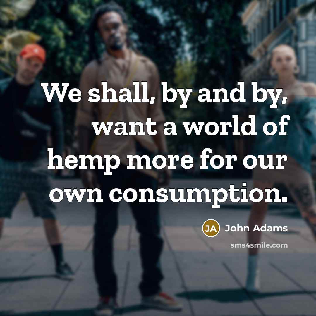 “We shall, by and by, want a world of hemp…” quote by John Adams