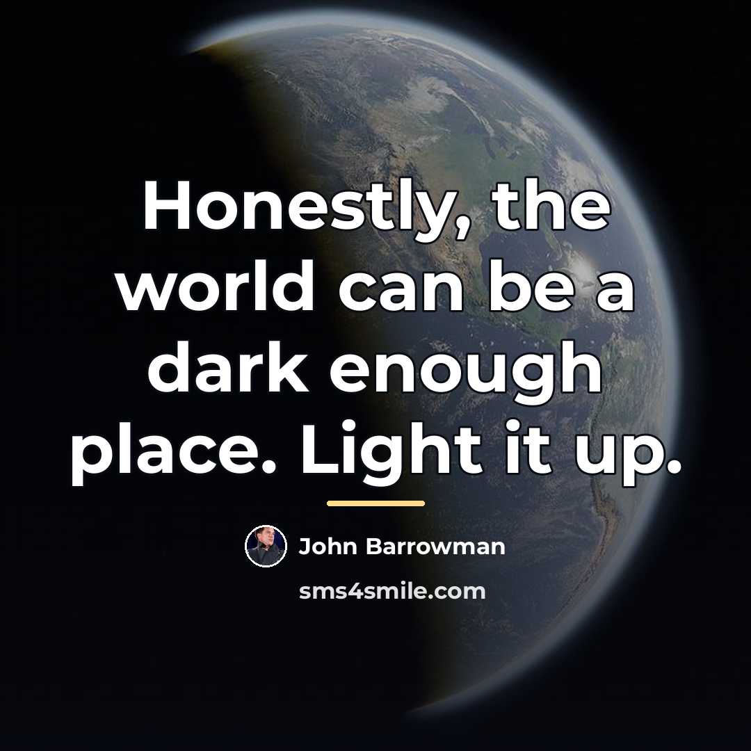 “Honestly, the world can be a dark enough place. Light…” quote by John Barrowman