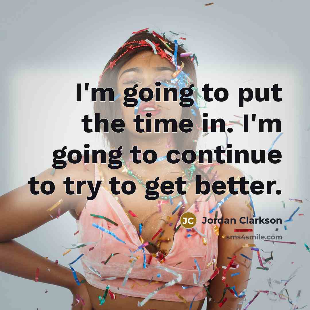 “I'm going to put the time in. I'm going to…” quote by Jordan Clarkson