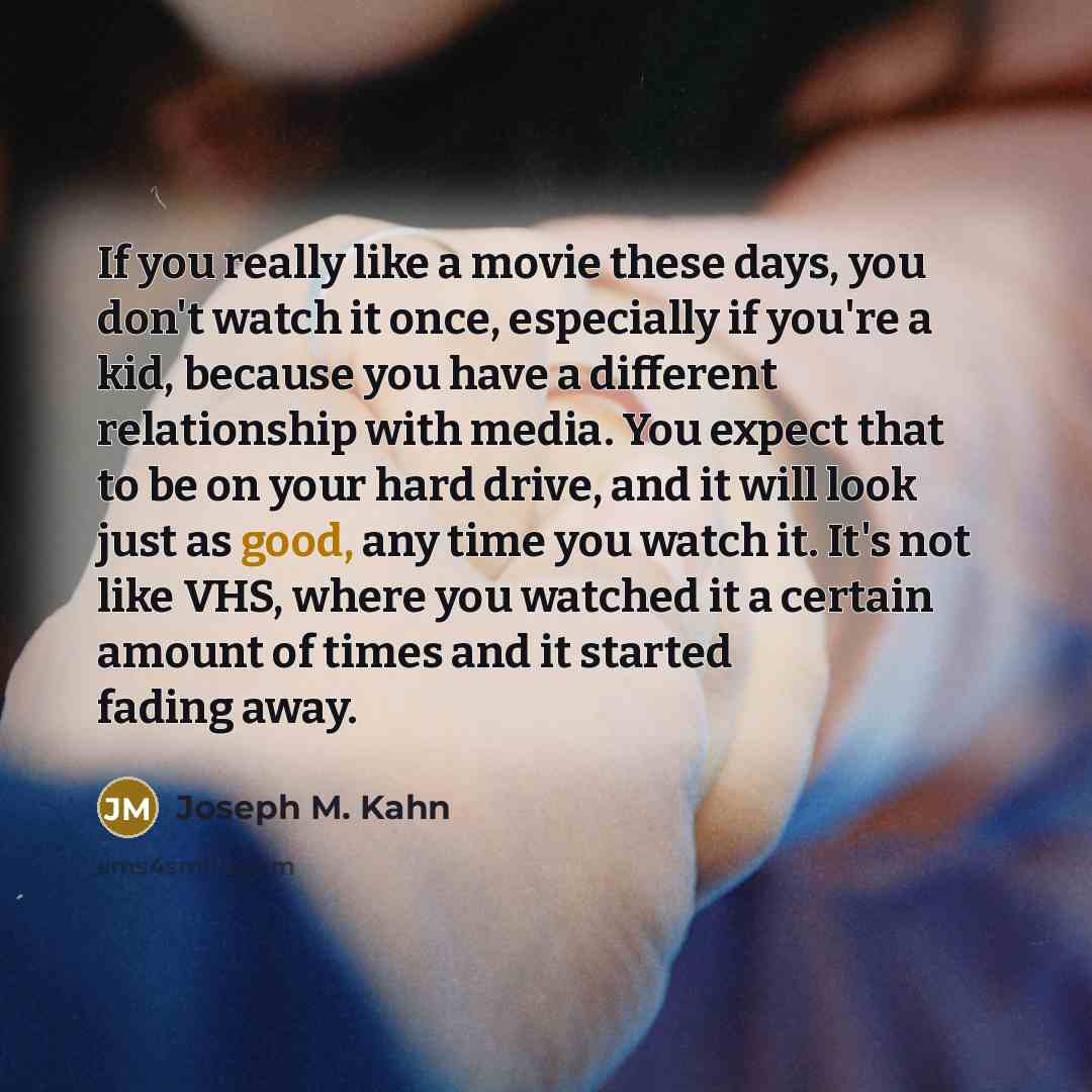 “If you really like a movie these days, you don't…” quote by Joseph M. Kahn