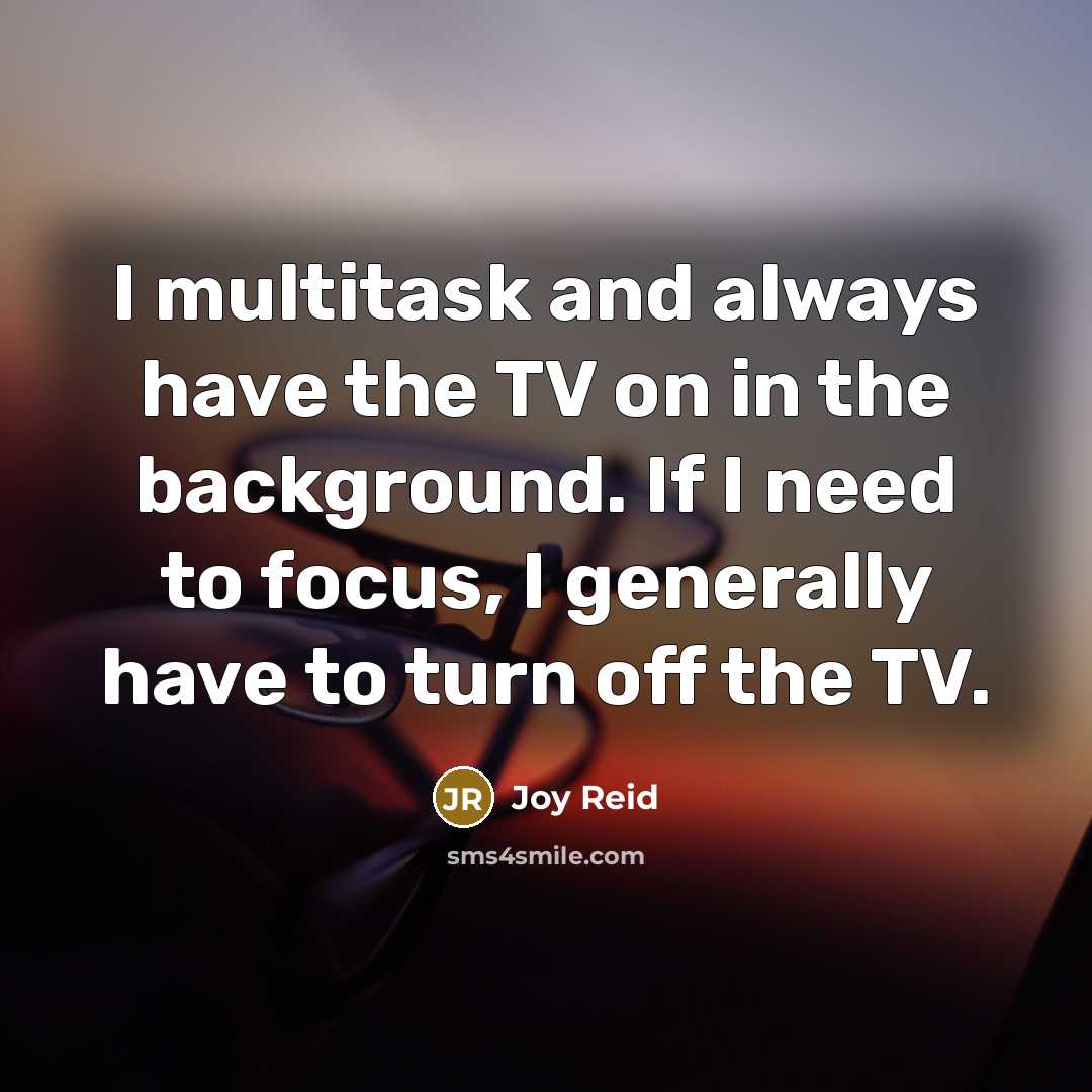 “I multitask and always have the TV on in the…” quote by Joy Reid