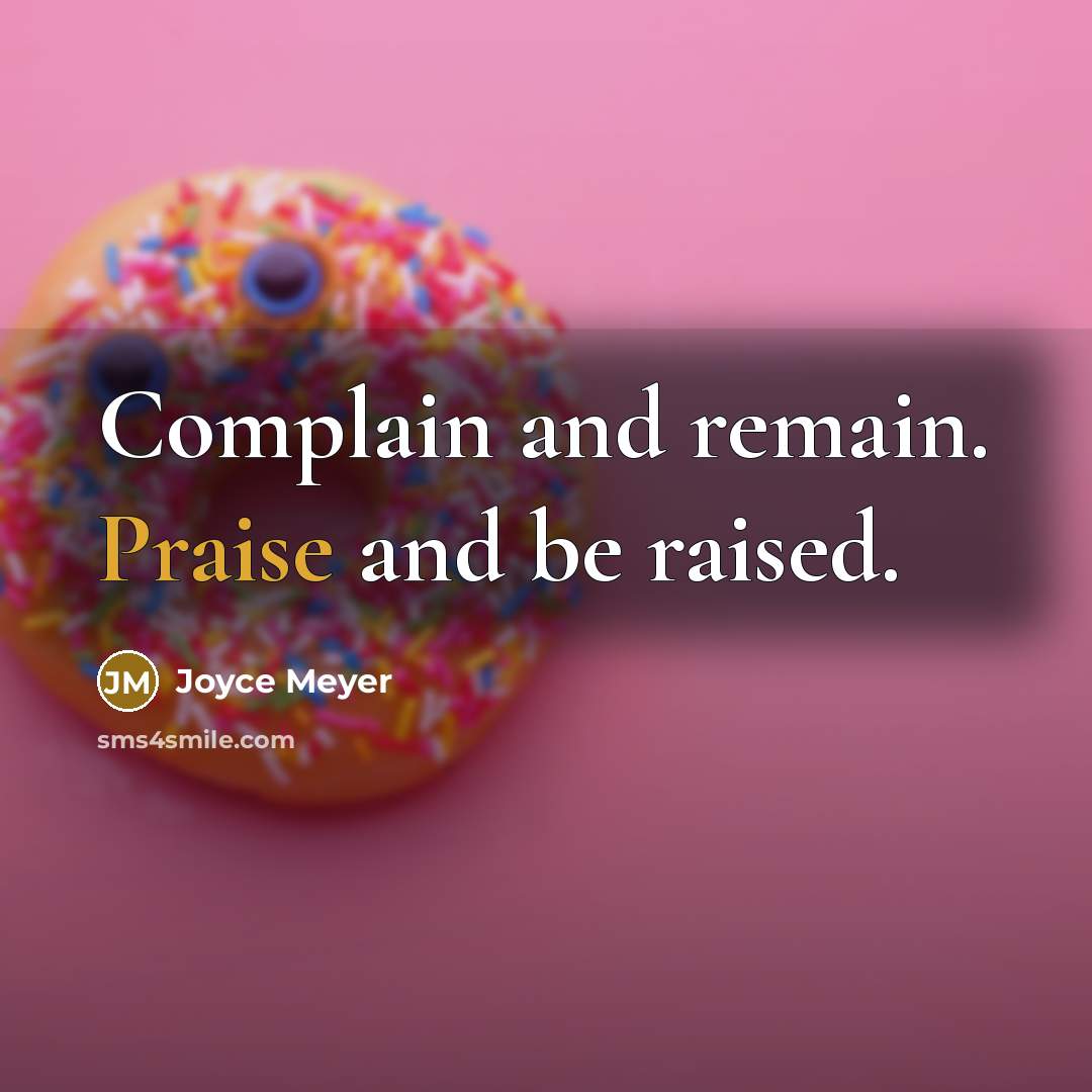 “Complain and remain. Praise and be raised.…” quote by Joyce Meyer