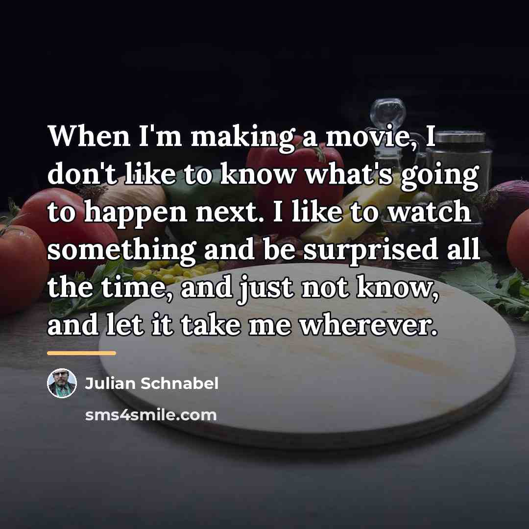 “When I'm making a movie, I don't like to know…” quote by Julian Schnabel