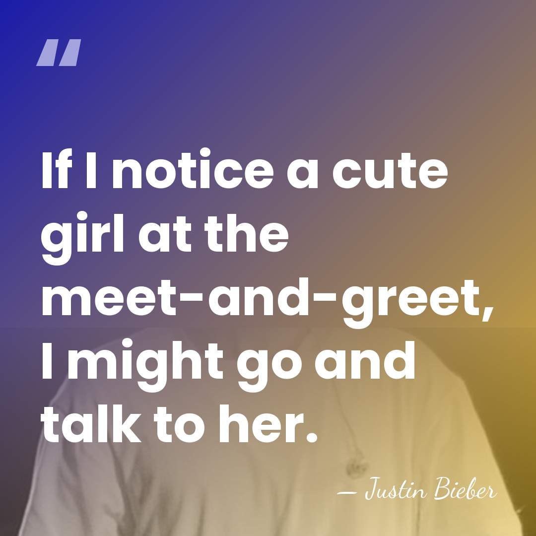 If I notice a cute girl at the meet-and-greet, I might go&hellip; - Justin Bieber