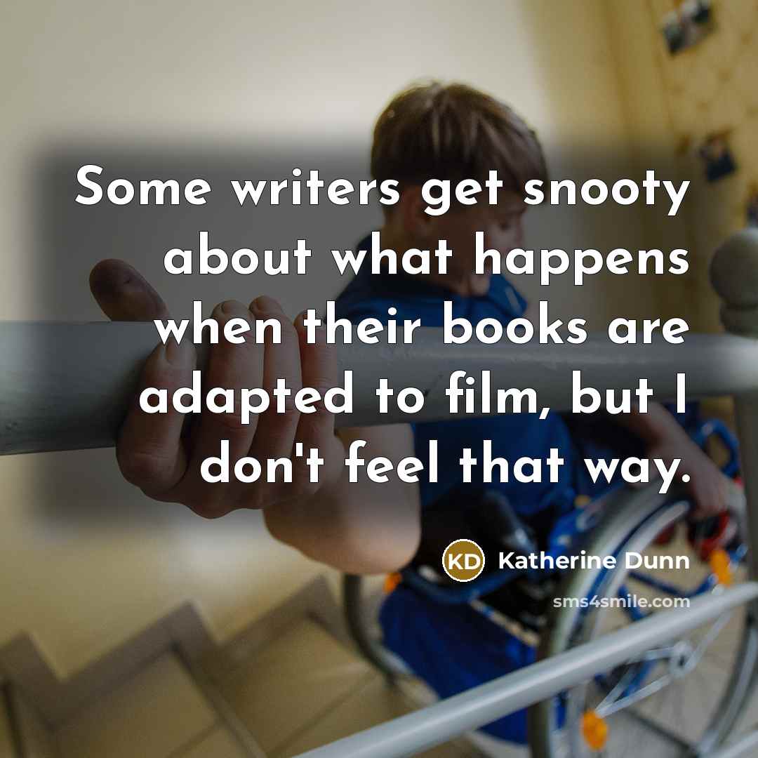 “Some writers get snooty about what happens when their books…” quote by Katherine Dunn