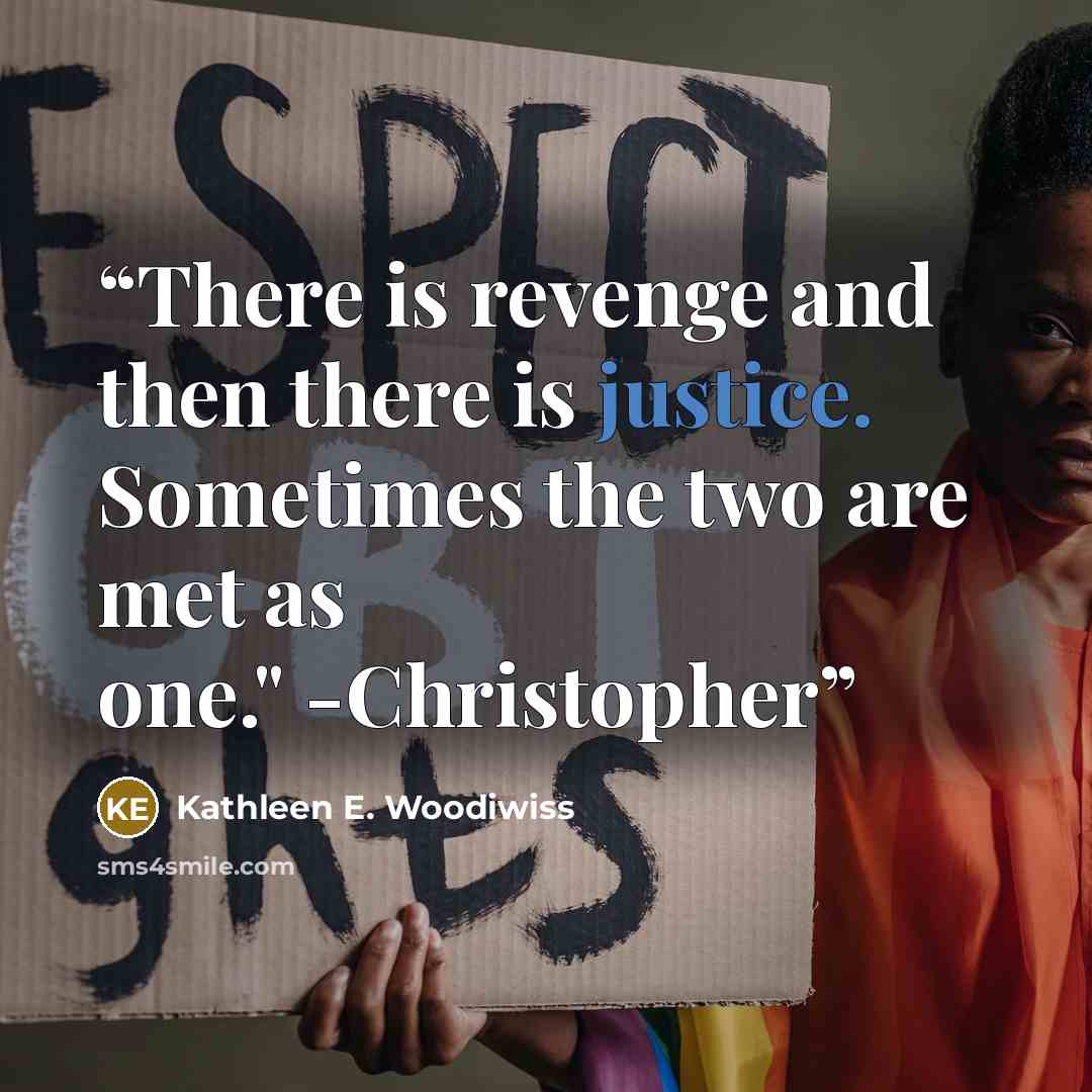 “There is revenge and then there is justice. Sometimes the two are met as one." -Christopher” quote by Kathleen E. Woodiwiss