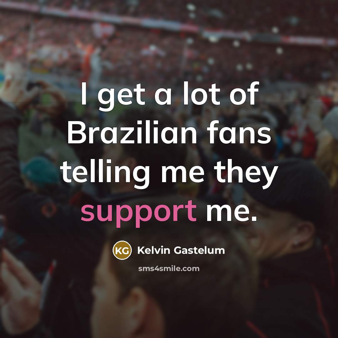 “I get a lot of Brazilian fans telling me they…” quote by Kelvin Gastelum