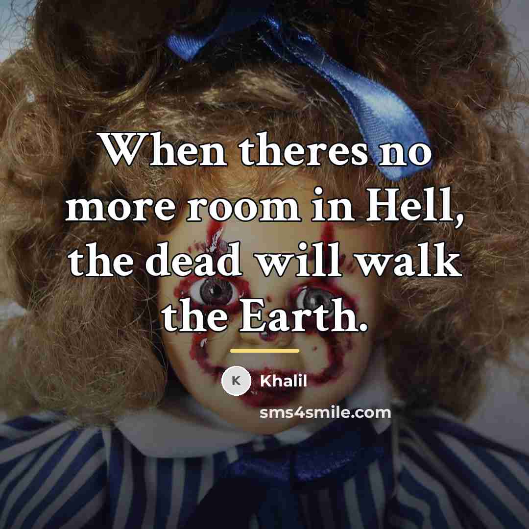 “When theres no more room in Hell, the dead will…” quote by Khalil