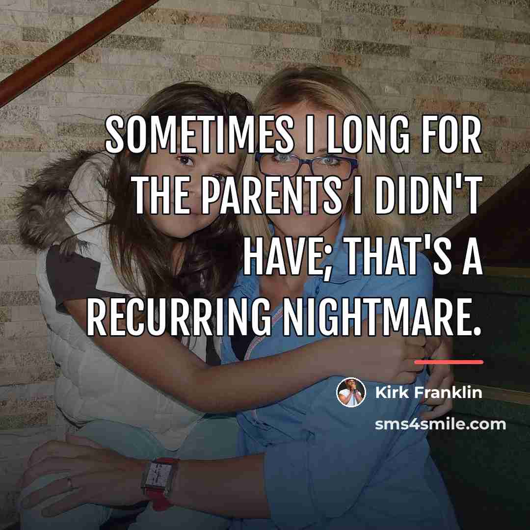 “Sometimes I long for the parents I didn't have; that's…” quote by Kirk Franklin