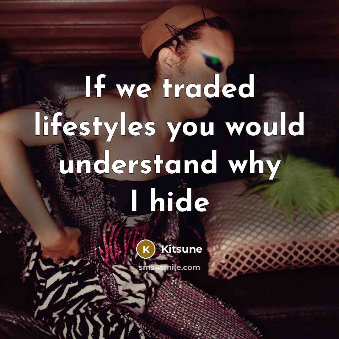 “If we traded lifestyles you would understand why I hide…” quote by Kitsune