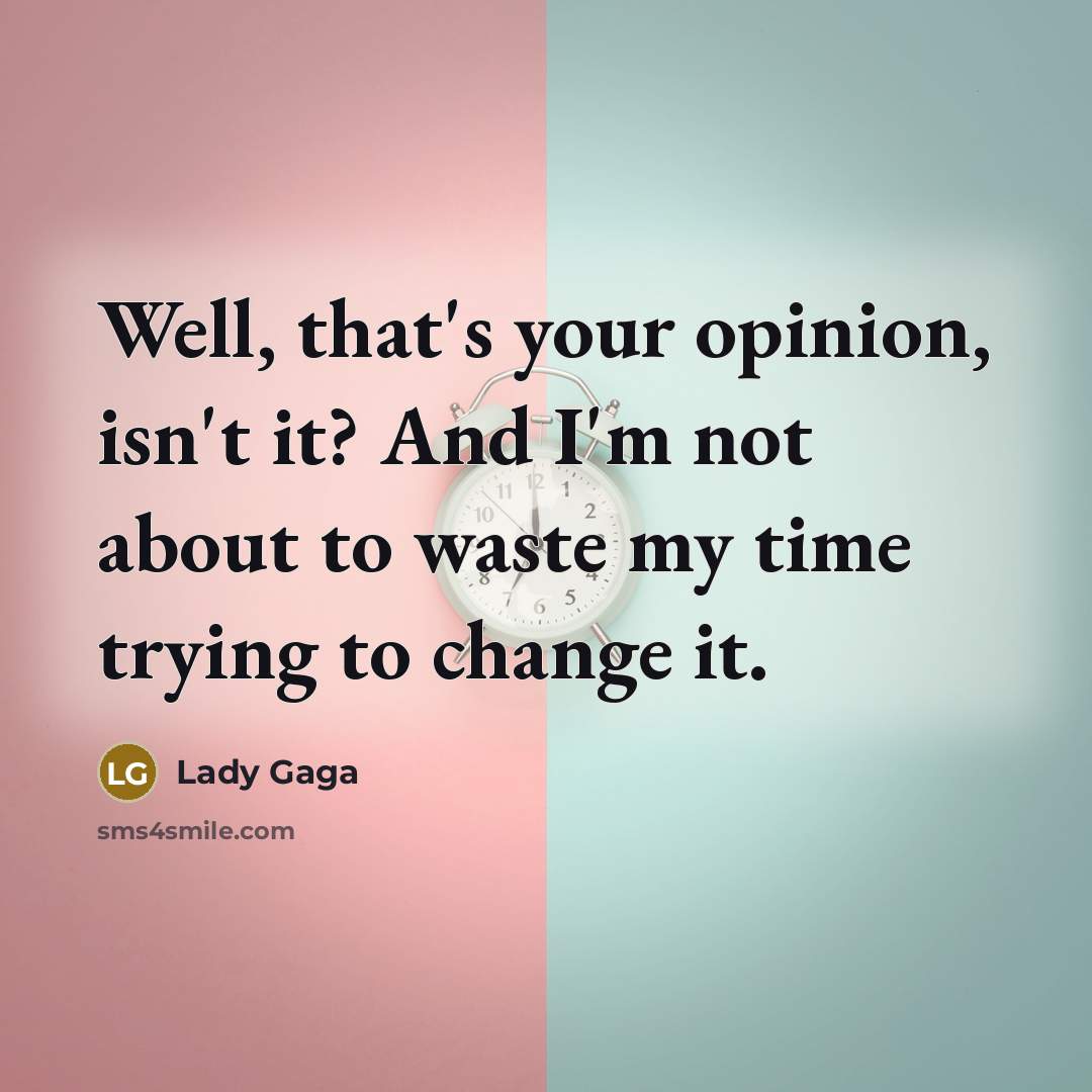 “Well, that's your opinion, isn't it? And I'm not about…” quote by Lady Gaga