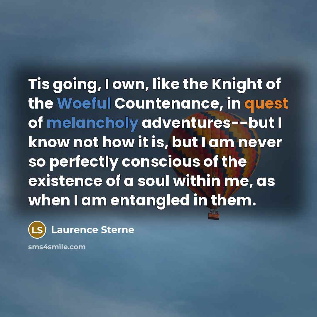 “Tis going, I own, like the Knight of the Woeful…” quote by Laurence Sterne
