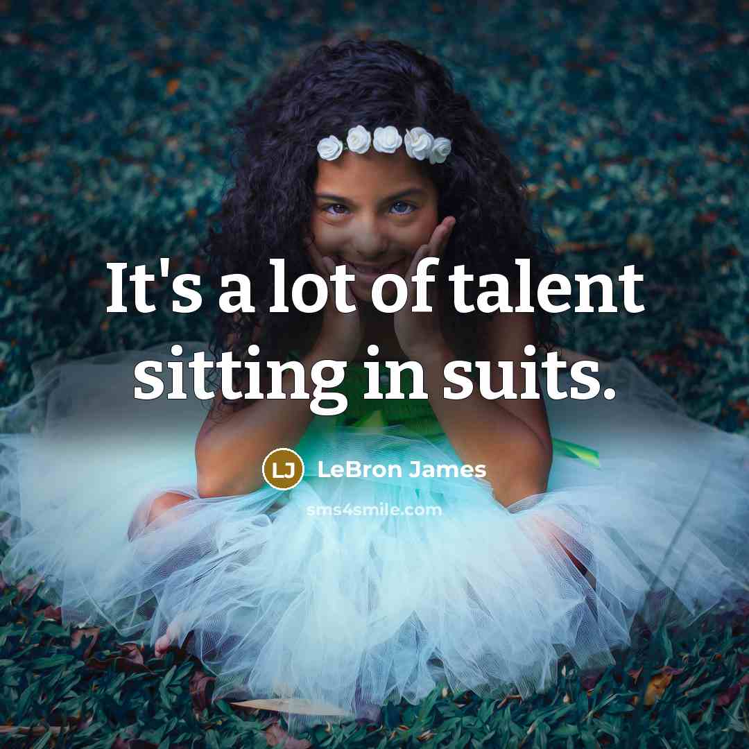 “It's a lot of talent sitting in suits.…” quote by LeBron James