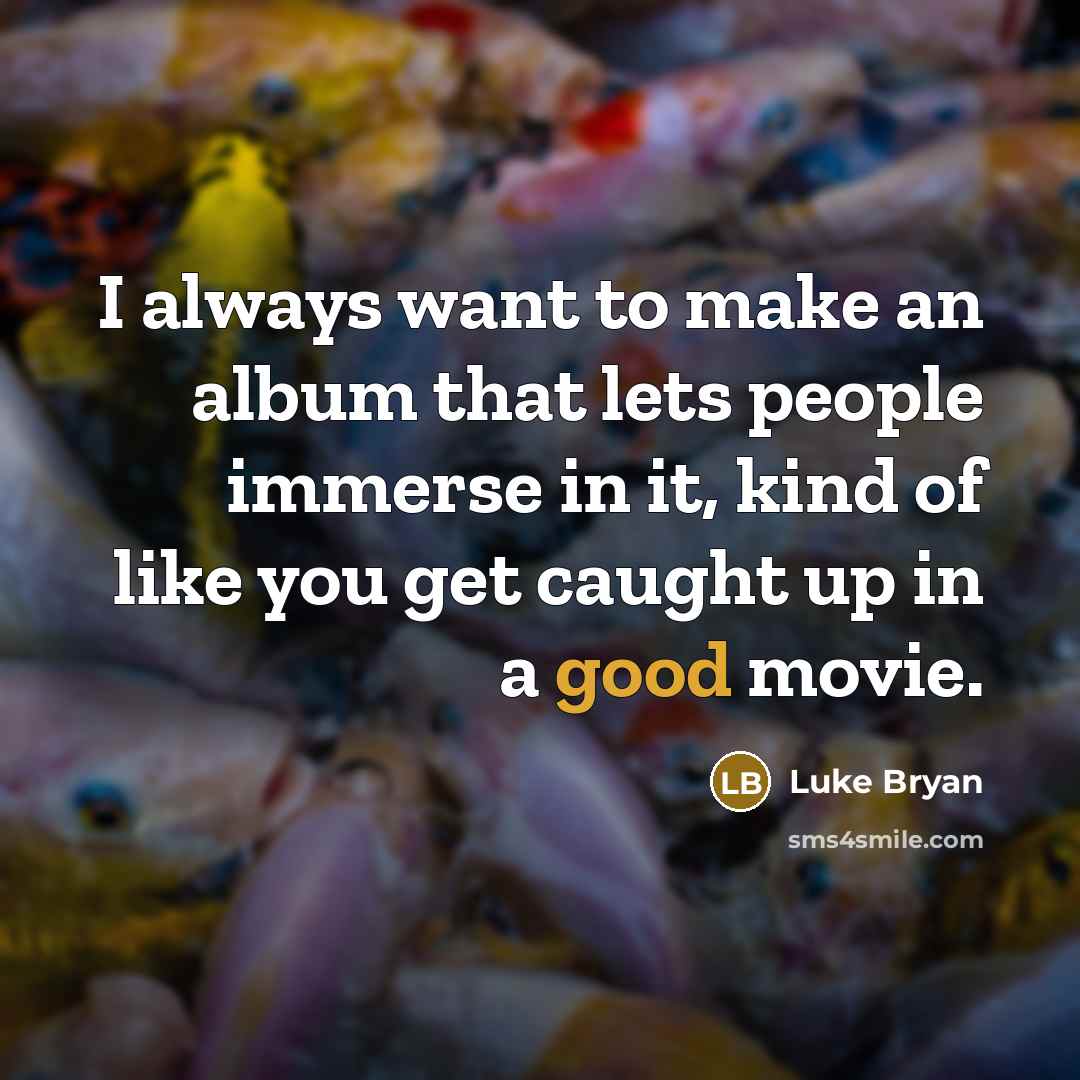 “I always want to make an album that lets people…” quote by Luke Bryan
