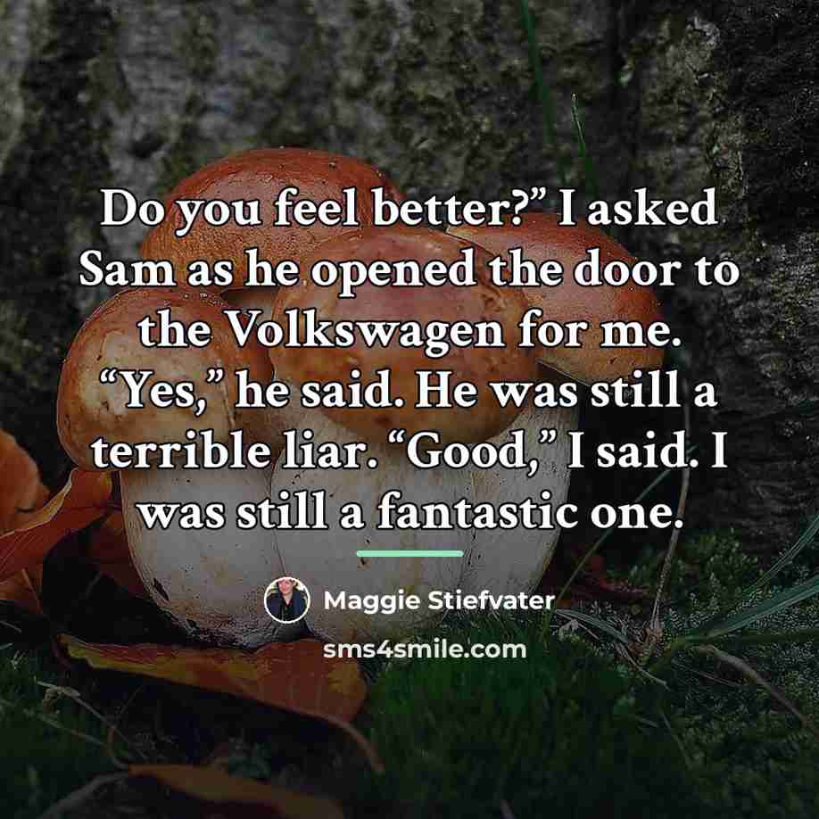 “Do you feel better?” I asked Sam as he opened…” quote by Maggie Stiefvater