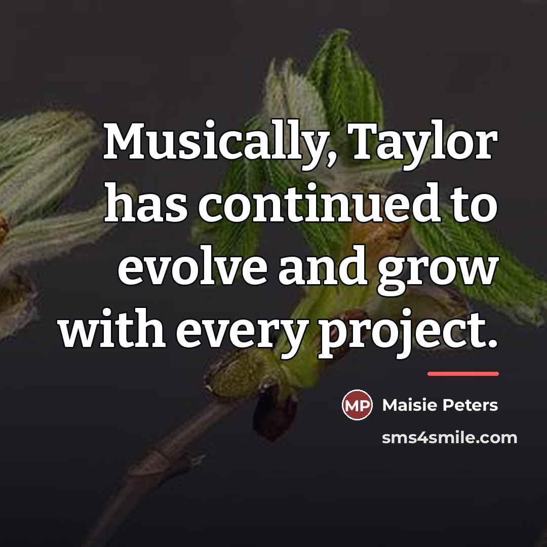 “Musically, Taylor has continued to evolve and grow with every…” quote by Maisie Peters