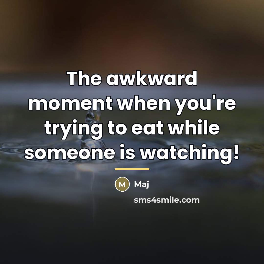 “The awkward moment when you're trying to eat while someone…” quote by Maj