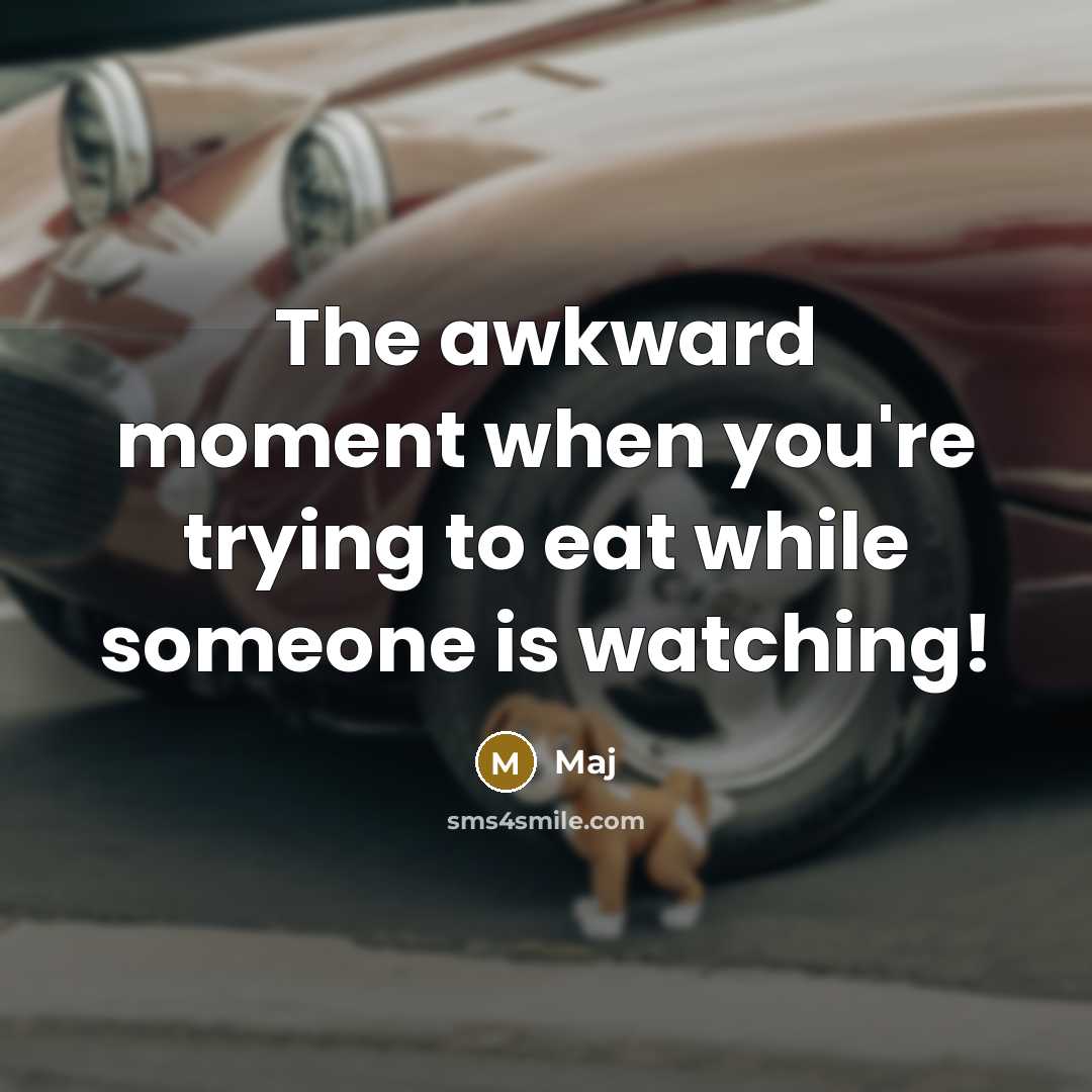 “The awkward moment when you're trying to eat while someone is watching!” quote by Maj