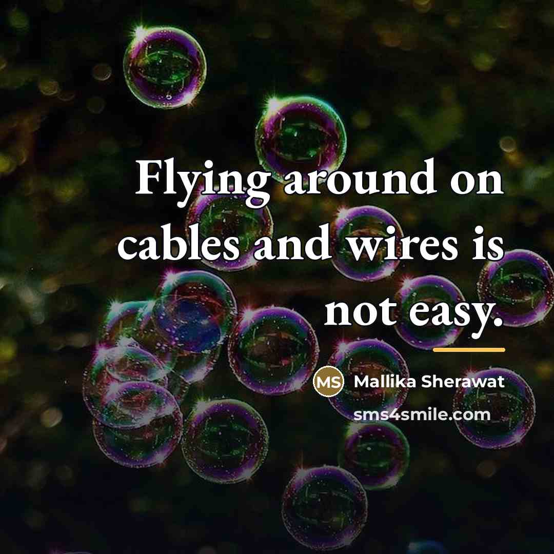 “Flying around on cables and wires is not easy.…” quote by Mallika Sherawat