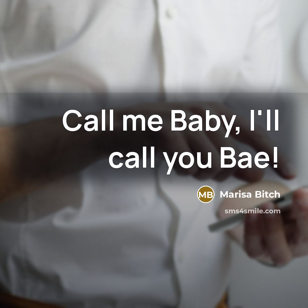 “Call me Baby, I'll call you Bae!…” quote by Marisa Bitch