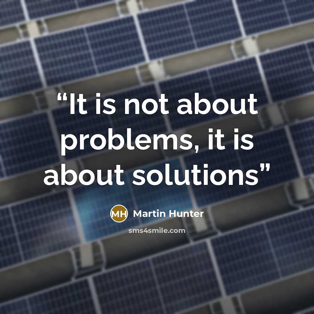 “It is not about problems, it is about solutions” quote by Martin Hunter