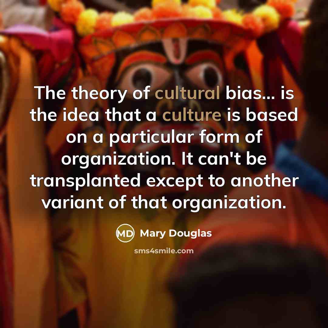 “The theory of cultural bias... is the idea that a…” quote by Mary Douglas