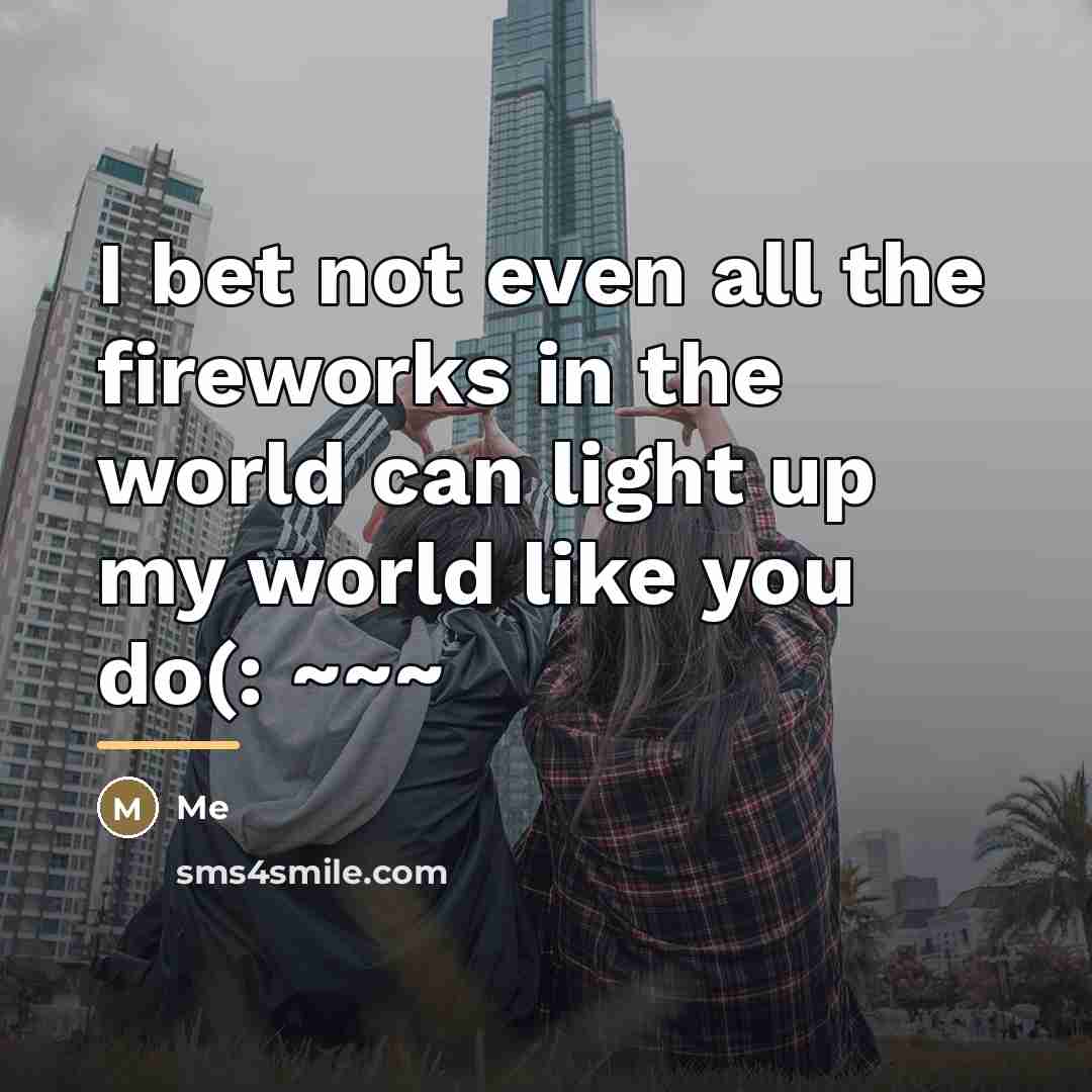 “I bet not even all the fireworks in the world…” quote by Me